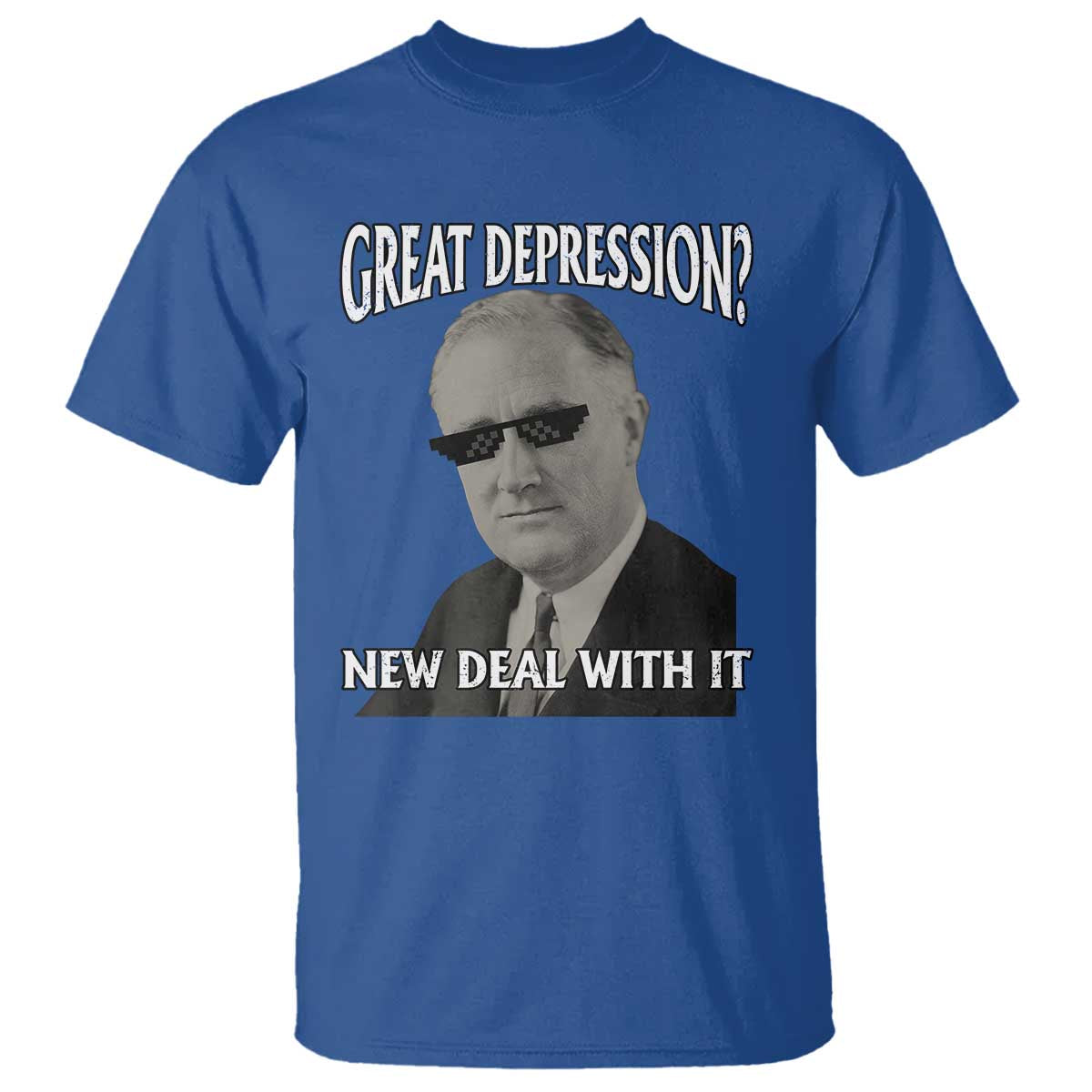 FDR Great Depression Deal With It T Shirt Funny History Meme