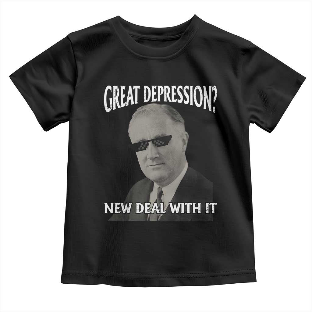 FDR Great Depression Deal With It Toddler T Shirt Funny History Meme