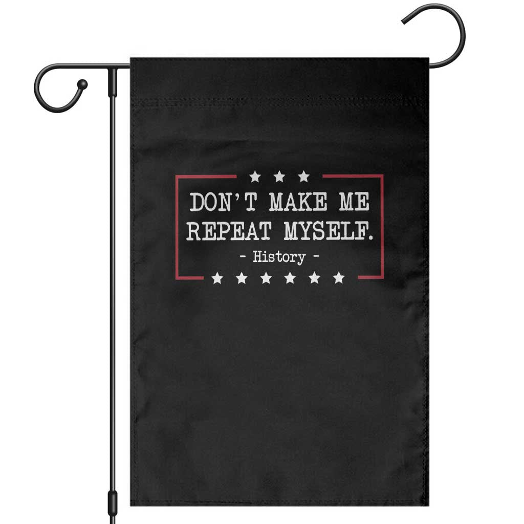 Don't Make Me Repeat Myself History Teacher Garden Flag TS10 Black Print Your Wear