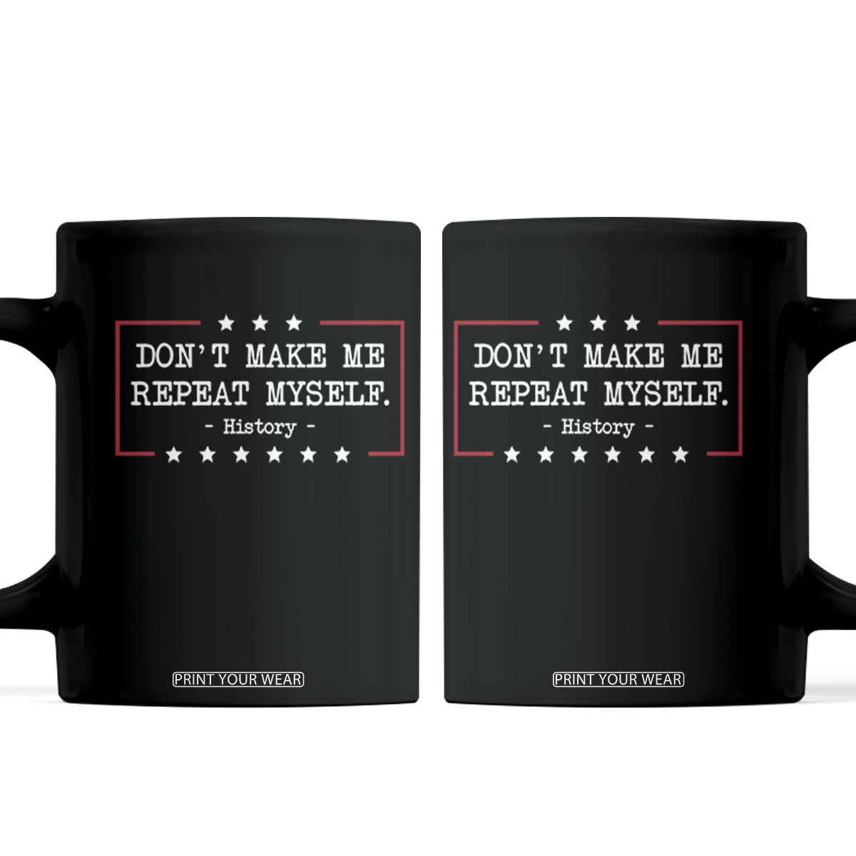 Don't Make Me Repeat Myself History Teacher Coffee Mug TS10 Black Print Your Wear