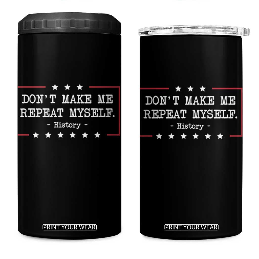Don't Make Me Repeat Myself History Teacher 4 in 1 Can Cooler Tumbler TS10 One Size: 16 oz Black Print Your Wear