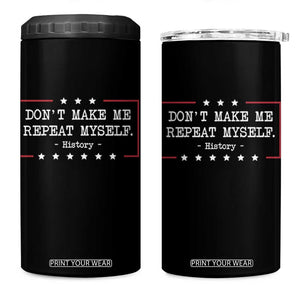Don't Make Me Repeat Myself History Teacher 4 in 1 Can Cooler Tumbler TS10 One Size: 16 oz Black Print Your Wear