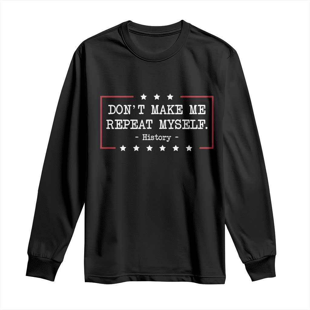 Don't Make Me Repeat Myself History Teacher Long Sleeve Shirt TS10 Black Print Your Wear