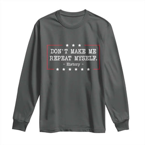 Don't Make Me Repeat Myself History Teacher Long Sleeve Shirt TS10 Dark Heather Print Your Wear