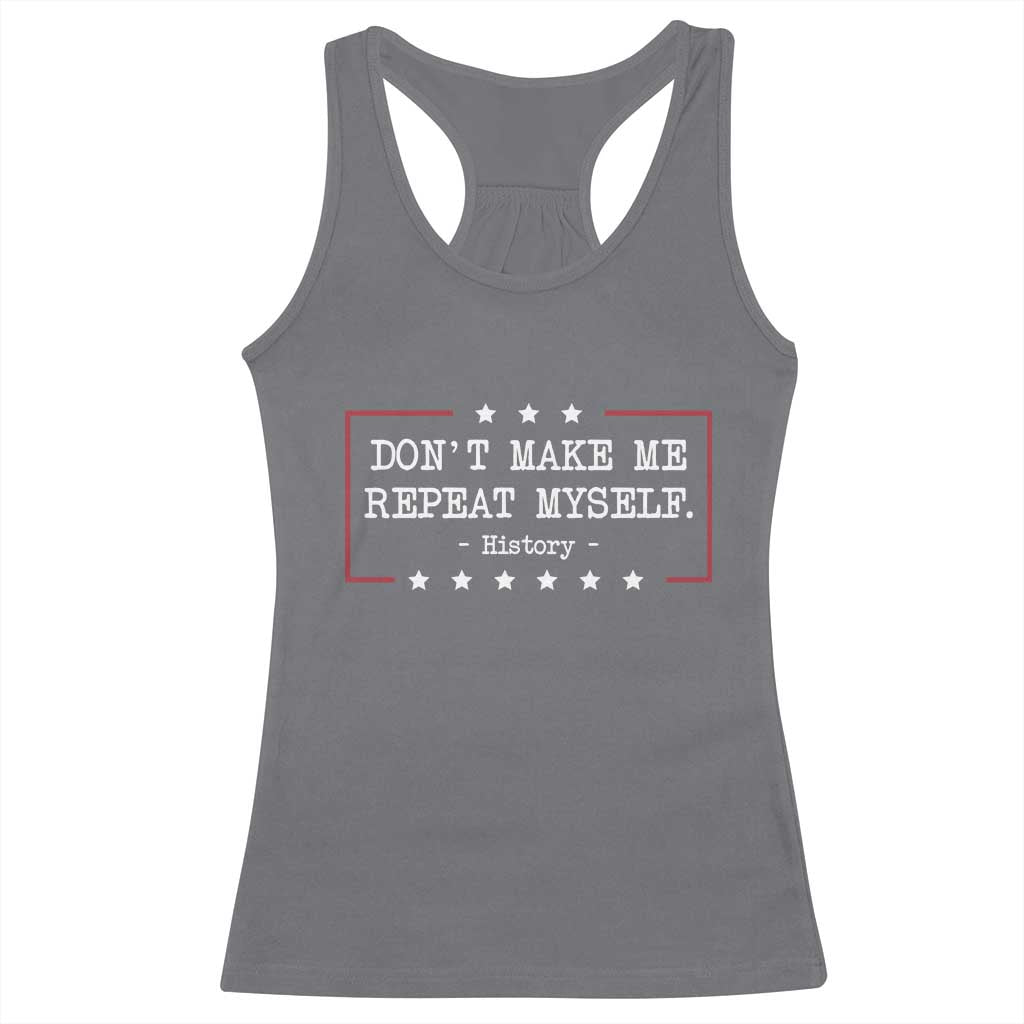 Don't Make Me Repeat Myself History Teacher Racerback Tank Top TS10 Charcoal Print Your Wear