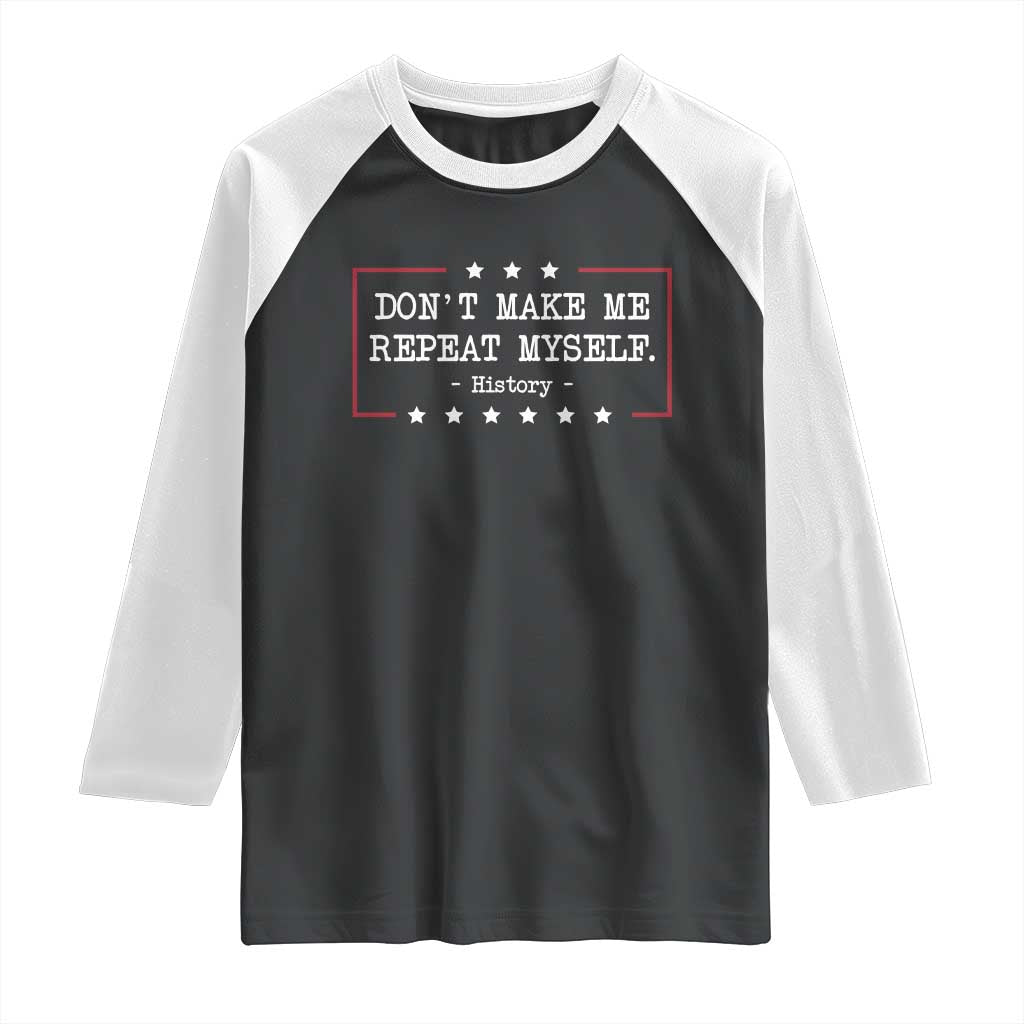 Don't Make Me Repeat Myself History Teacher Raglan Shirt TS10 Black White Print Your Wear