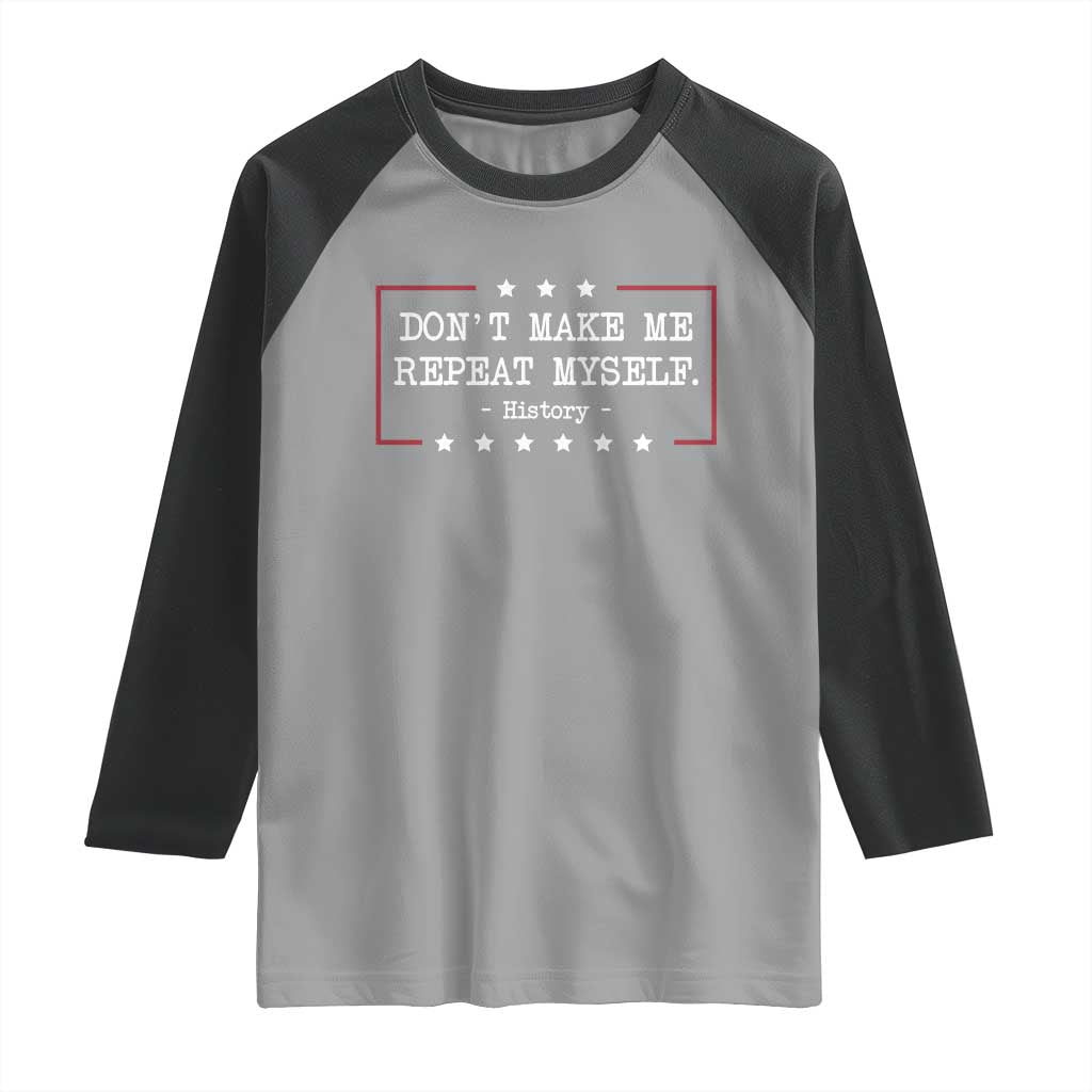 Don't Make Me Repeat Myself History Teacher Raglan Shirt TS10 Sport Gray Black Print Your Wear