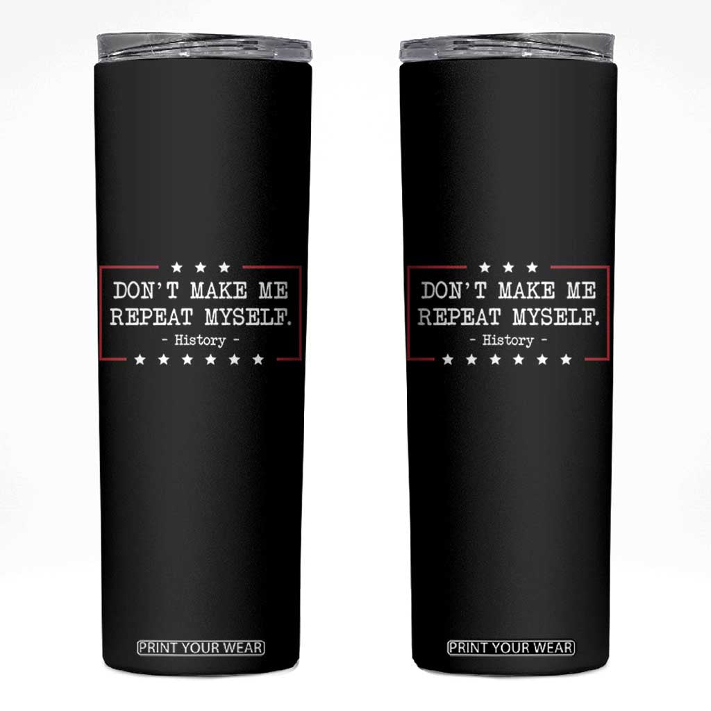 Don't Make Me Repeat Myself History Teacher Skinny Tumbler TS10 Black Print Your Wear