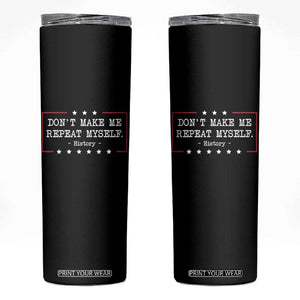 Don't Make Me Repeat Myself History Teacher Skinny Tumbler TS10 Black Print Your Wear