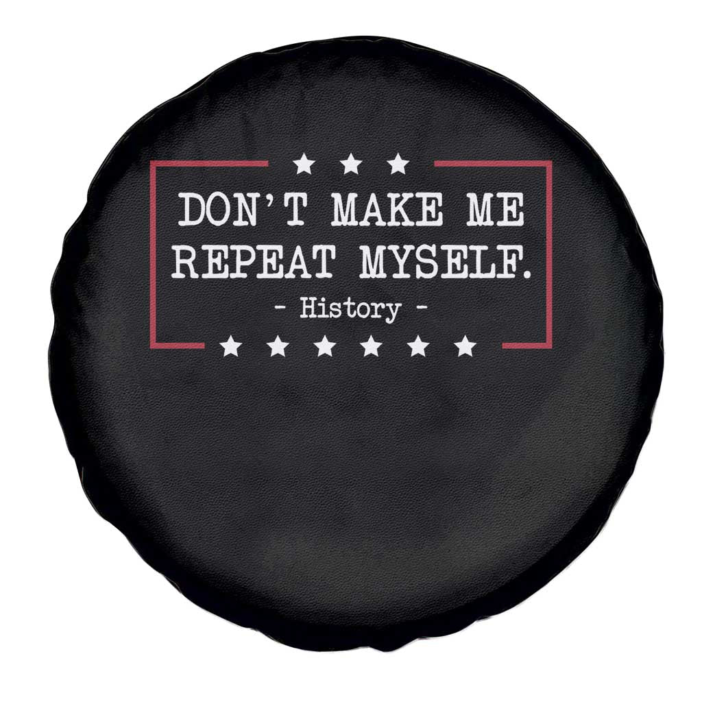 Don't Make Me Repeat Myself History Teacher Spare Tire Cover TS10 Print Your Wear