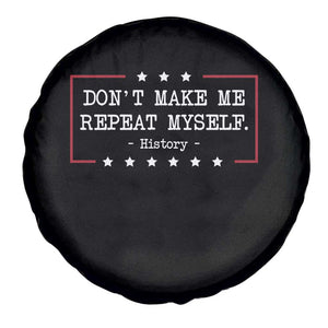 Don't Make Me Repeat Myself History Teacher Spare Tire Cover TS10 Print Your Wear