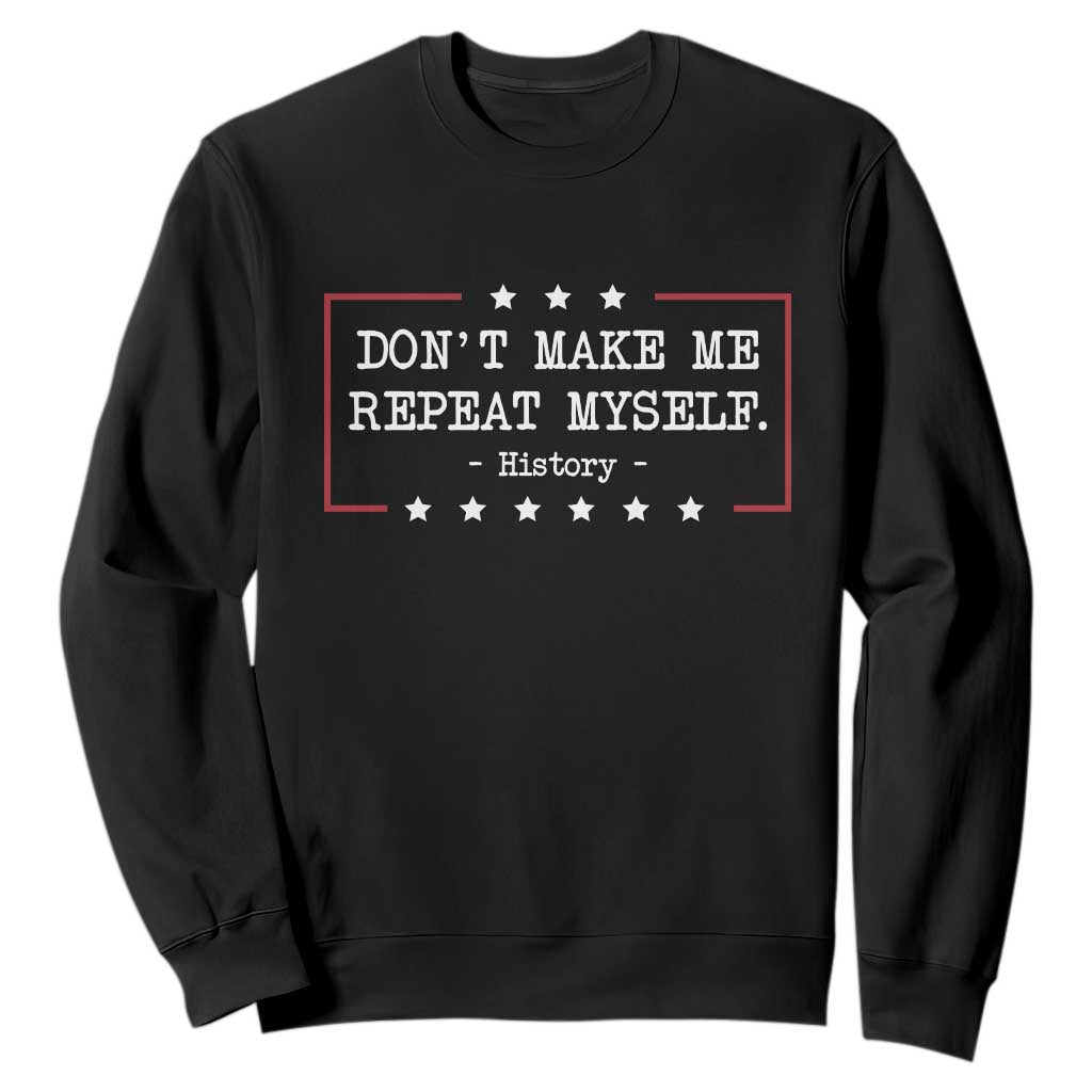 Don't Make Me Repeat Myself History Teacher Sweatshirt TS10 Black Print Your Wear