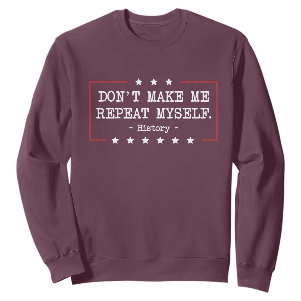 Don't Make Me Repeat Myself History Teacher Sweatshirt TS10 Maroon Print Your Wear