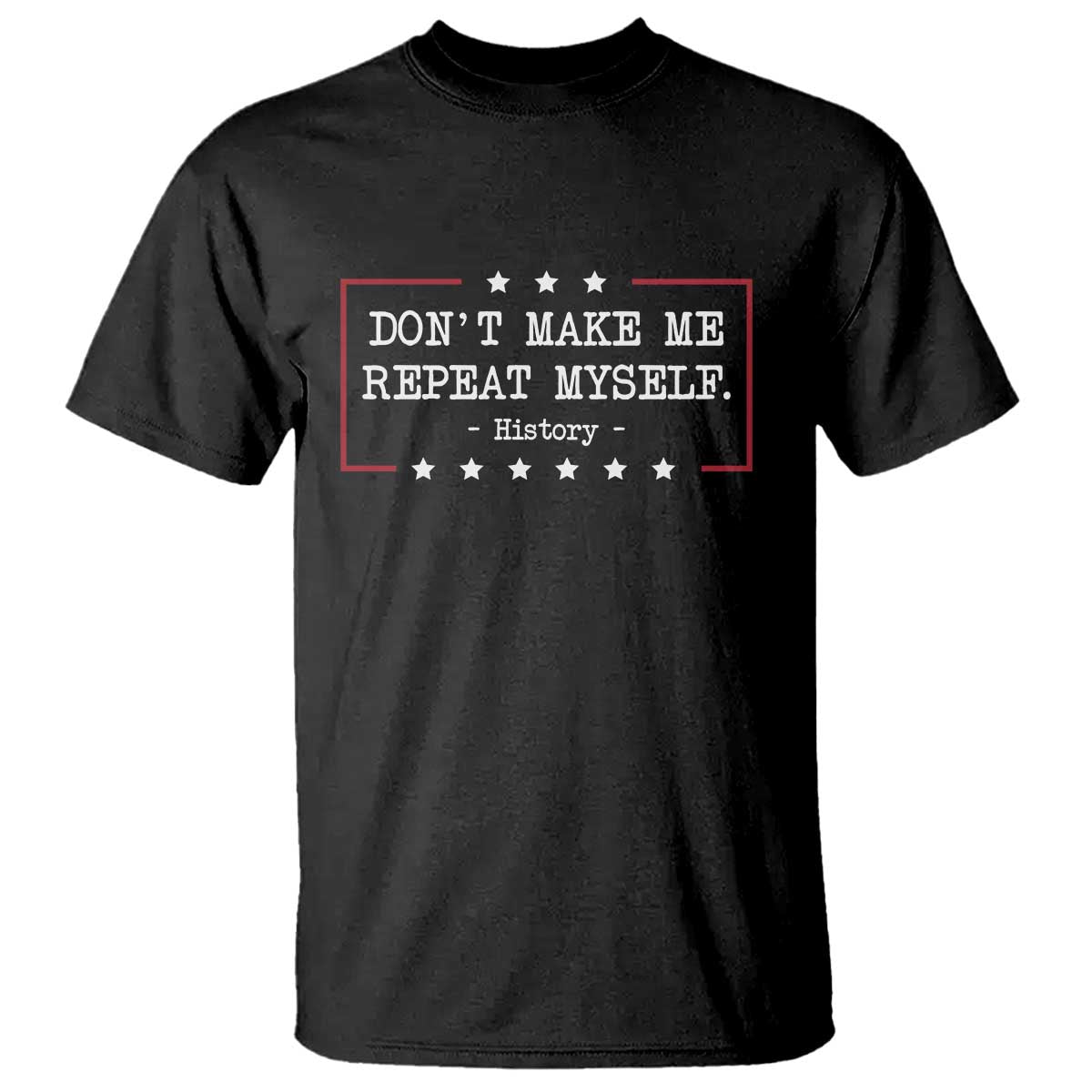 Don't Make Me Repeat Myself History Teacher T Shirt TS10 Black Print Your Wear