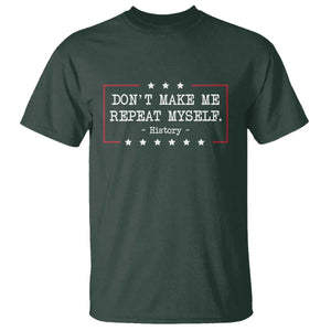 Don't Make Me Repeat Myself History Teacher T Shirt TS10 Dark Forest Green Print Your Wear