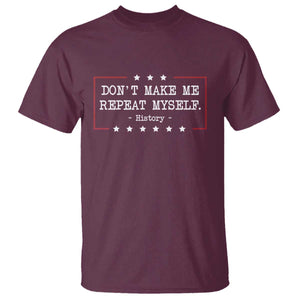 Don't Make Me Repeat Myself History Teacher T Shirt TS10 Maroon Print Your Wear