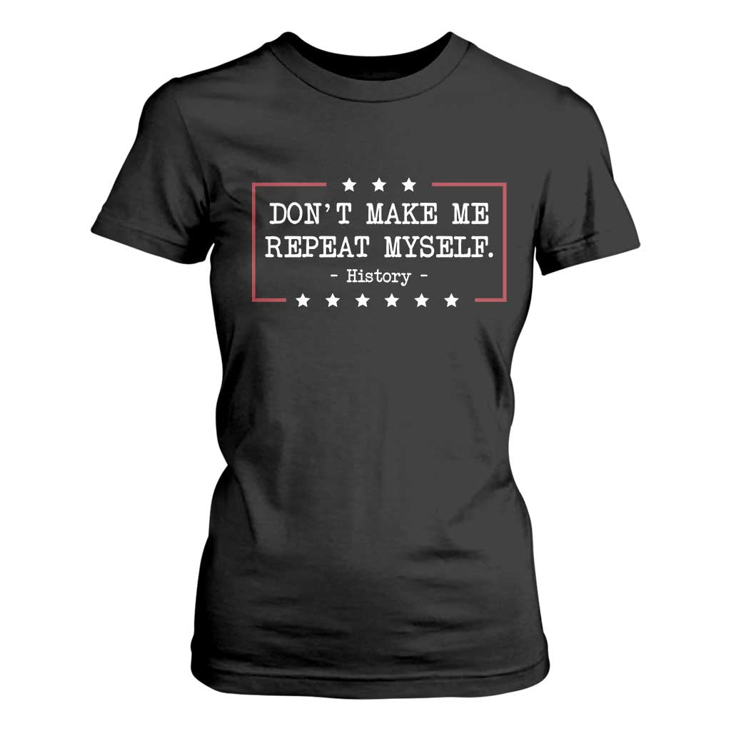Don't Make Me Repeat Myself History Teacher T Shirt For Women TS10 Black Print Your Wear