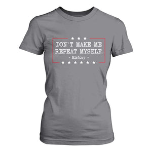 Don't Make Me Repeat Myself History Teacher T Shirt For Women TS10 Charcoal Print Your Wear