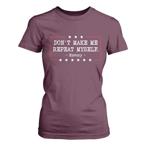Don't Make Me Repeat Myself History Teacher T Shirt For Women TS10 Maroon Print Your Wear