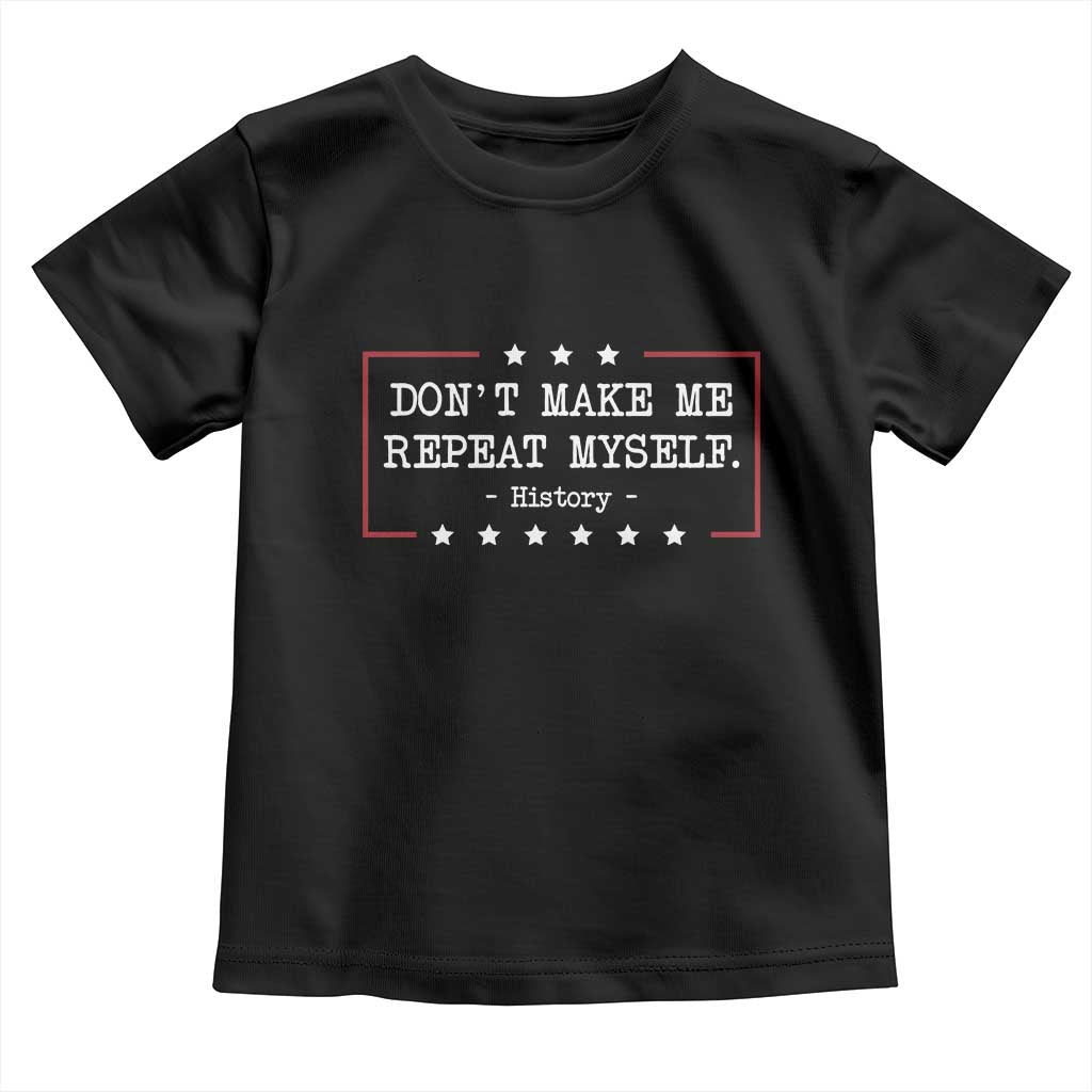 Don't Make Me Repeat Myself History Teacher Toddler T Shirt TS10 Black Print Your Wear