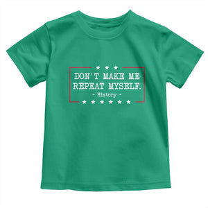 Don't Make Me Repeat Myself History Teacher Toddler T Shirt TS10 Irish Green Print Your Wear