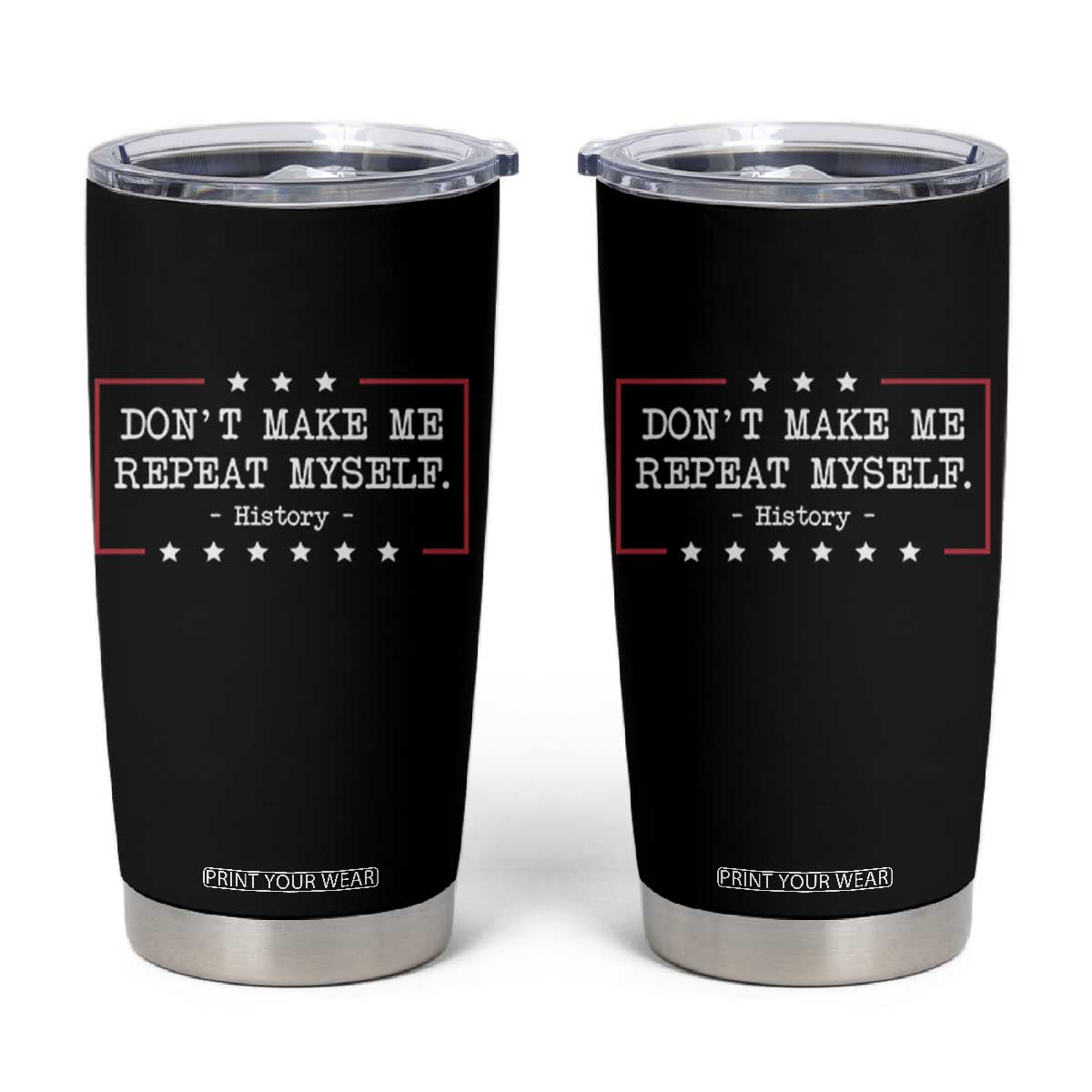 Don't Make Me Repeat Myself History Teacher Tumbler Cup TS10 Black Print Your Wear