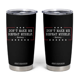 Don't Make Me Repeat Myself History Teacher Tumbler Cup TS10 Black Print Your Wear