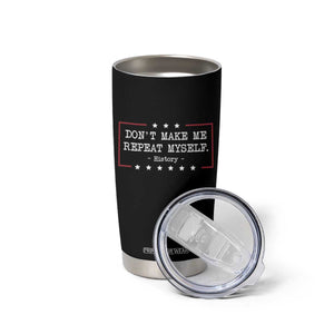 Don't Make Me Repeat Myself History Teacher Tumbler Cup TS10 Print Your Wear