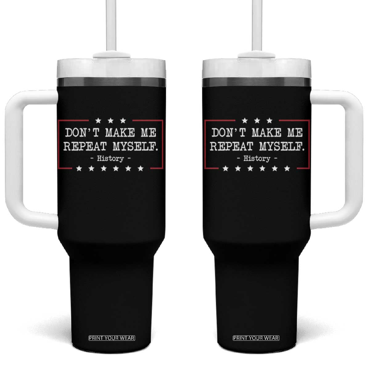 Don't Make Me Repeat Myself History Teacher Tumbler With Handle TS10 One Size: 40 oz Black Print Your Wear