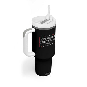 Don't Make Me Repeat Myself History Teacher Tumbler With Handle TS10 Print Your Wear