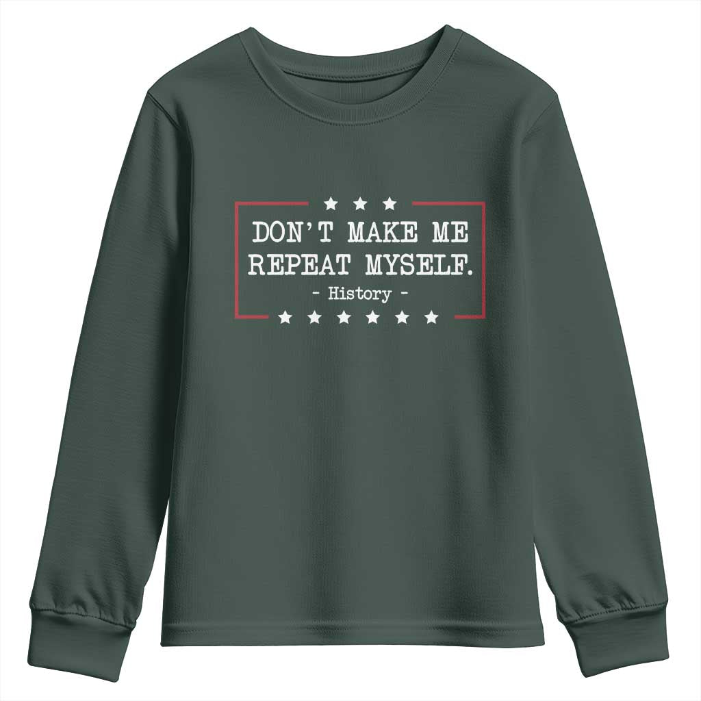 Don't Make Me Repeat Myself History Teacher Youth Sweatshirt TS10 Dark Forest Green Print Your Wear