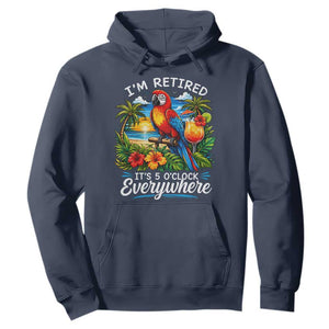 Humor Retirement Hoodie Im Retired 5 OClock Everywhere Vintage Beach Parrot Cocktail TS10 Navy Print Your Wear