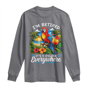 Humor Retirement Long Sleeve Shirt Im Retired 5 OClock Everywhere Vintage Beach Parrot Cocktail TS10 Charcoal Print Your Wear