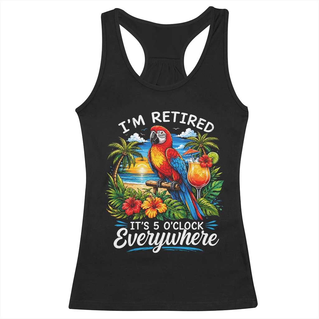 Humor Retirement Racerback Tank Top Im Retired 5 OClock Everywhere Vintage Beach Parrot Cocktail TS10 Black Print Your Wear