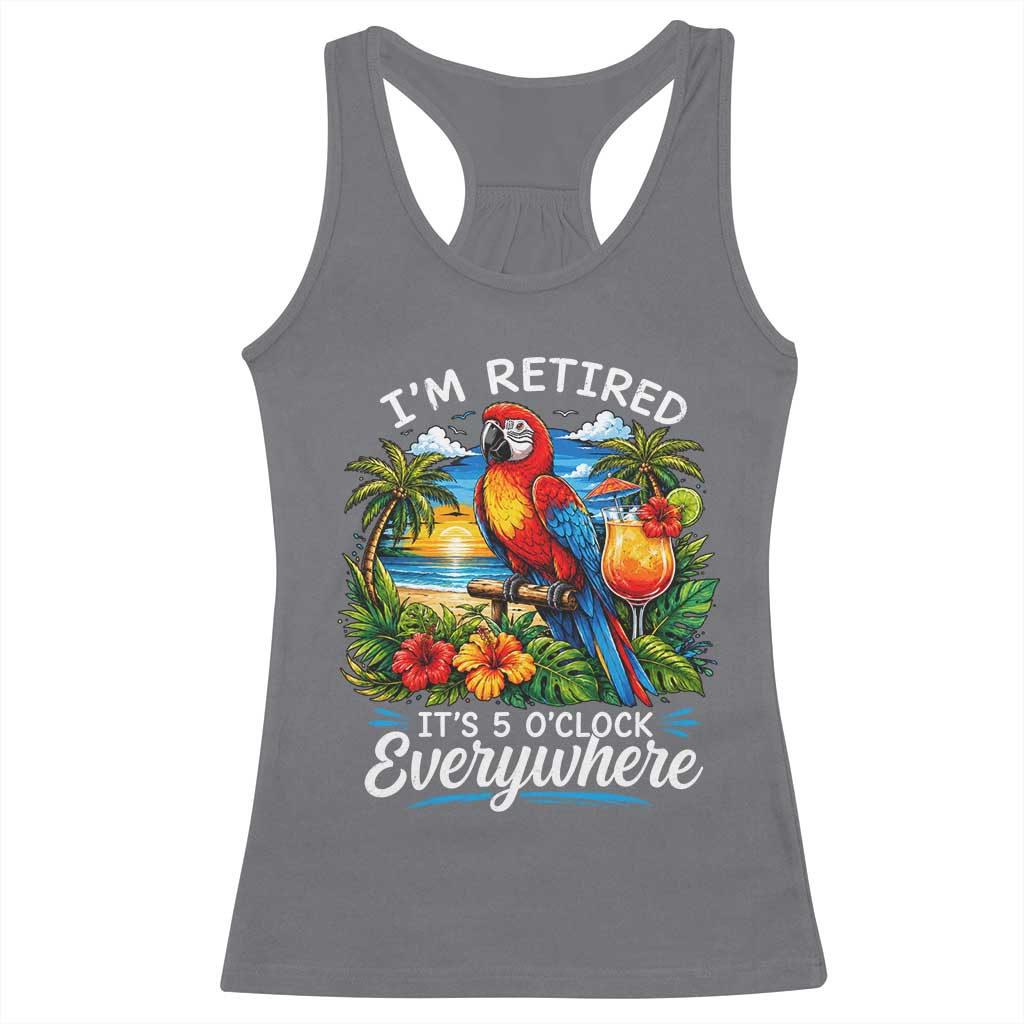 Humor Retirement Racerback Tank Top Im Retired 5 OClock Everywhere Vintage Beach Parrot Cocktail TS10 Charcoal Print Your Wear