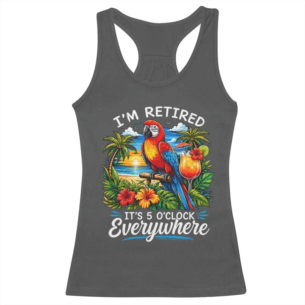 Humor Retirement Racerback Tank Top Im Retired 5 OClock Everywhere Vintage Beach Parrot Cocktail TS10 Dark Heather Print Your Wear