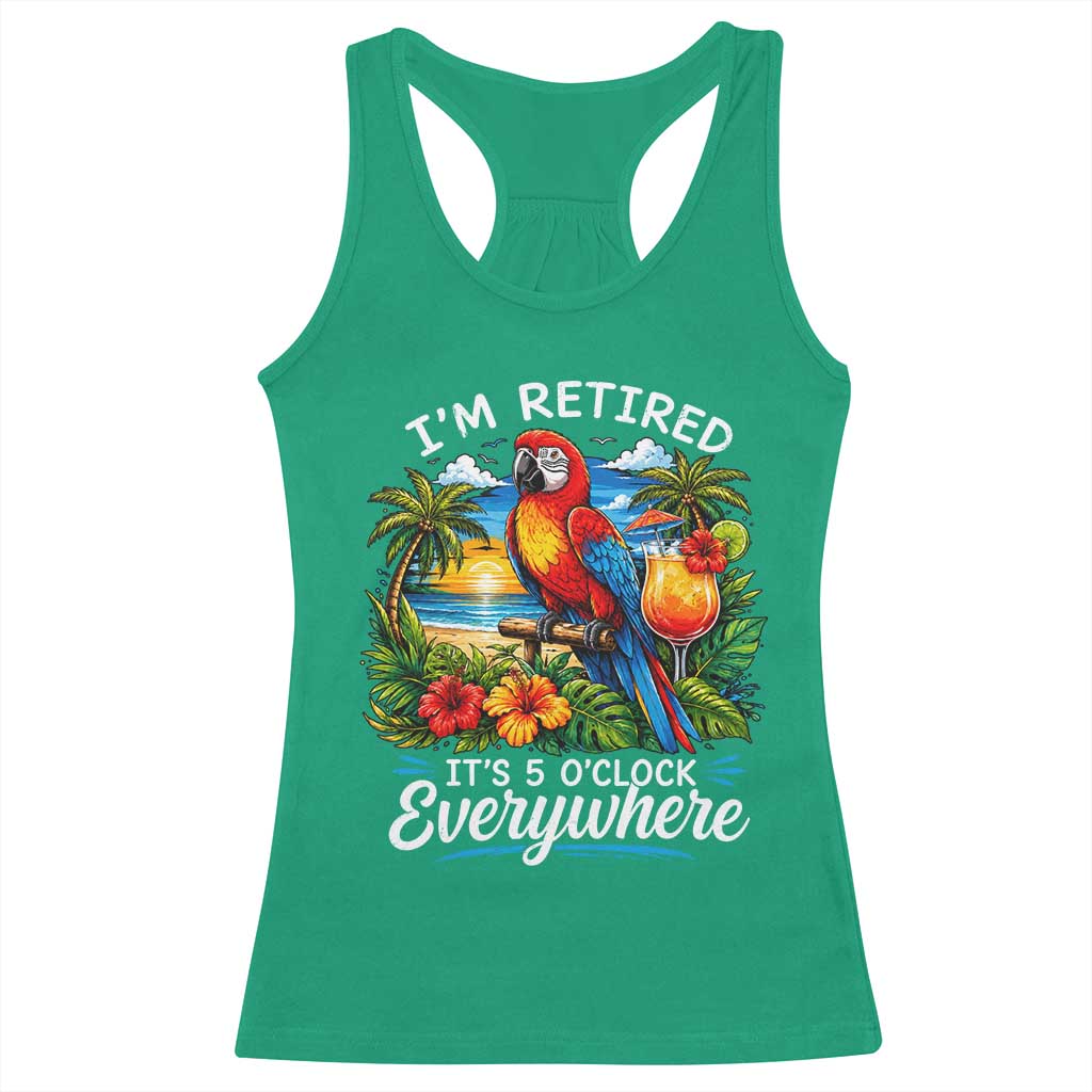 Humor Retirement Racerback Tank Top Im Retired 5 OClock Everywhere Vintage Beach Parrot Cocktail TS10 Irish Green Print Your Wear