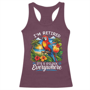 Humor Retirement Racerback Tank Top Im Retired 5 OClock Everywhere Vintage Beach Parrot Cocktail TS10 Maroon Print Your Wear