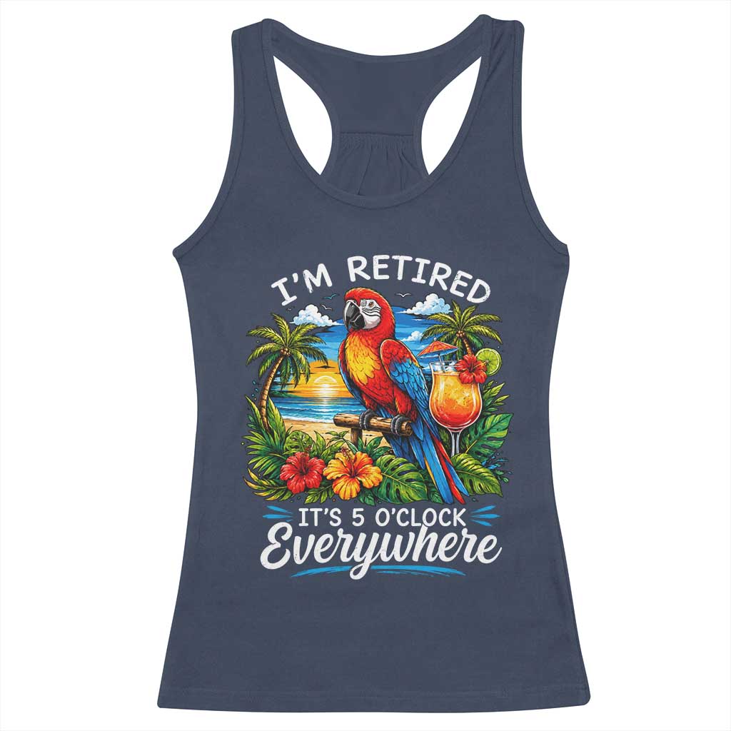 Humor Retirement Racerback Tank Top Im Retired 5 OClock Everywhere Vintage Beach Parrot Cocktail TS10 Navy Print Your Wear