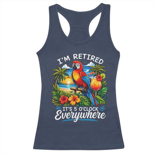 Humor Retirement Racerback Tank Top Im Retired 5 OClock Everywhere Vintage Beach Parrot Cocktail TS10 Navy Print Your Wear