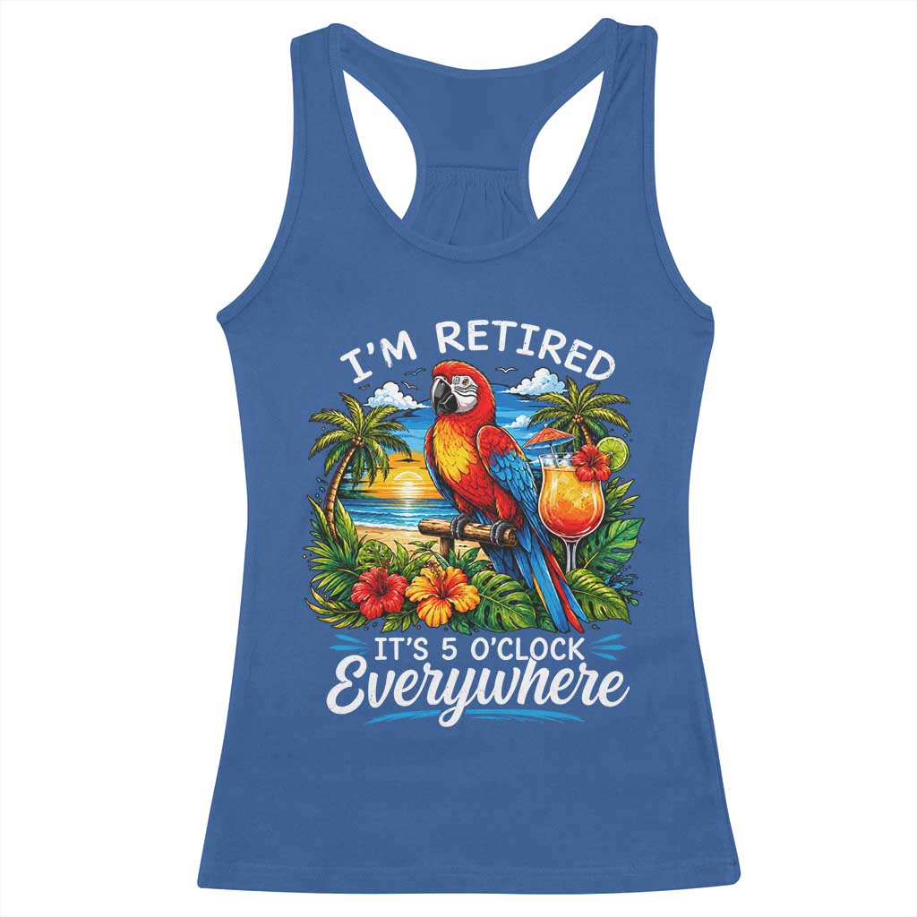 Humor Retirement Racerback Tank Top Im Retired 5 OClock Everywhere Vintage Beach Parrot Cocktail TS10 Royal Blue Print Your Wear