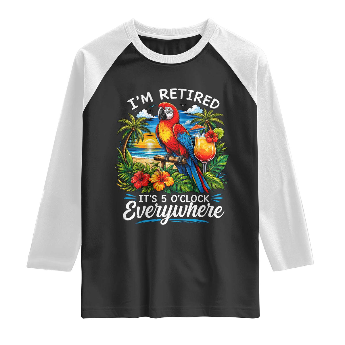 Humor Retirement Raglan Shirt Im Retired 5 OClock Everywhere Vintage Beach Parrot Cocktail TS10 Black White Print Your Wear