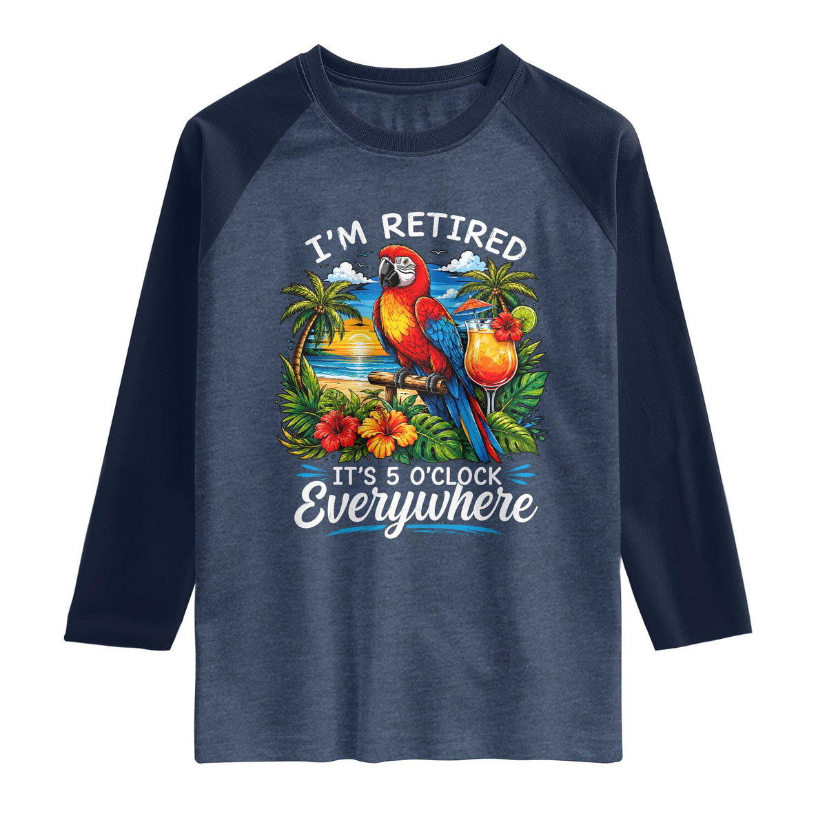 Humor Retirement Raglan Shirt Im Retired 5 OClock Everywhere Vintage Beach Parrot Cocktail TS10 Heather Denim Navy Print Your Wear