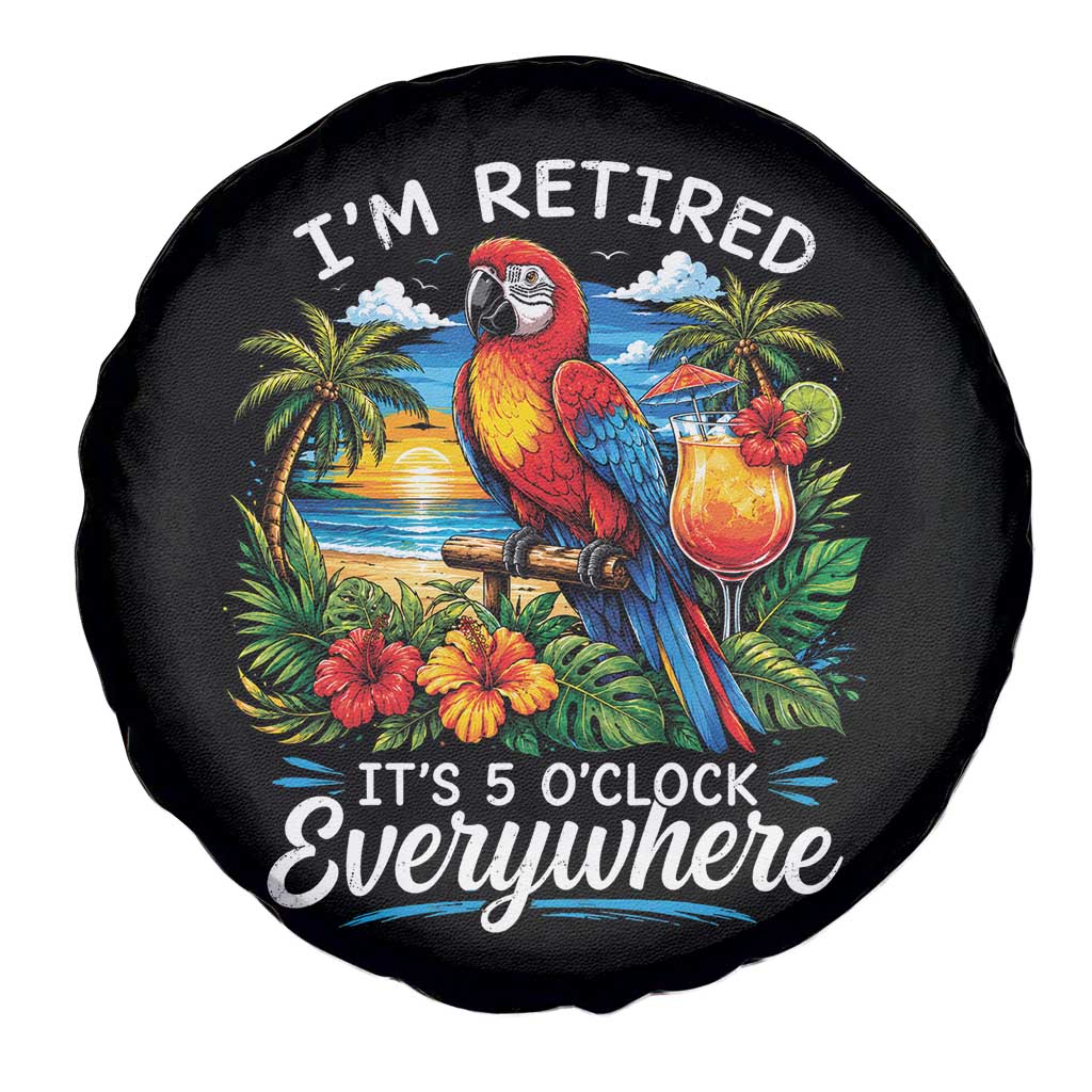 Humor Retirement Spare Tire Cover Im Retired 5 OClock Everywhere Vintage Beach Parrot Cocktail TS10 Print Your Wear
