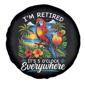 Humor Retirement Spare Tire Cover Im Retired 5 OClock Everywhere Vintage Beach Parrot Cocktail TS10 Print Your Wear