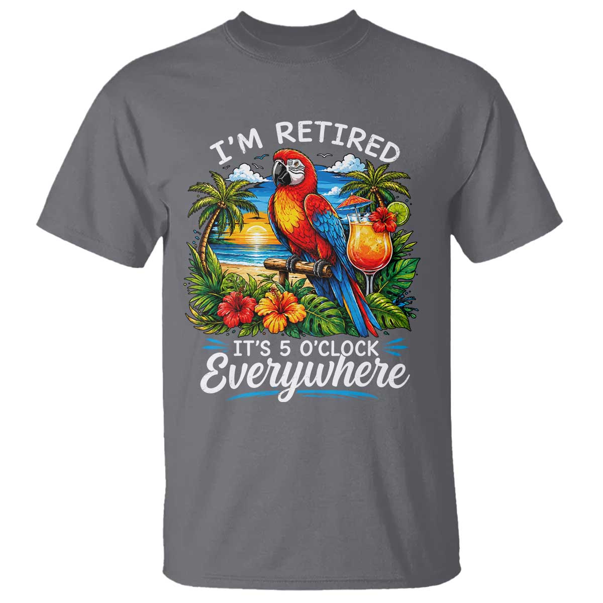 Humor Retirement T Shirt Im Retired 5 OClock Everywhere Vintage Beach Parrot Cocktail TS10 Charcoal Print Your Wear