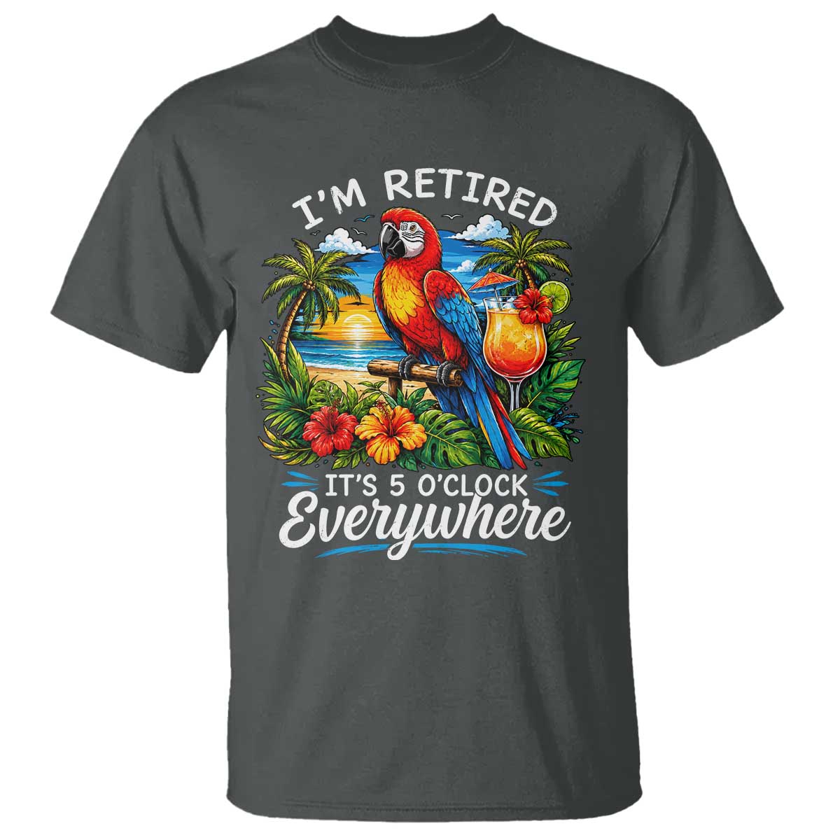 Humor Retirement T Shirt Im Retired 5 OClock Everywhere Vintage Beach Parrot Cocktail TS10 Dark Heather Print Your Wear