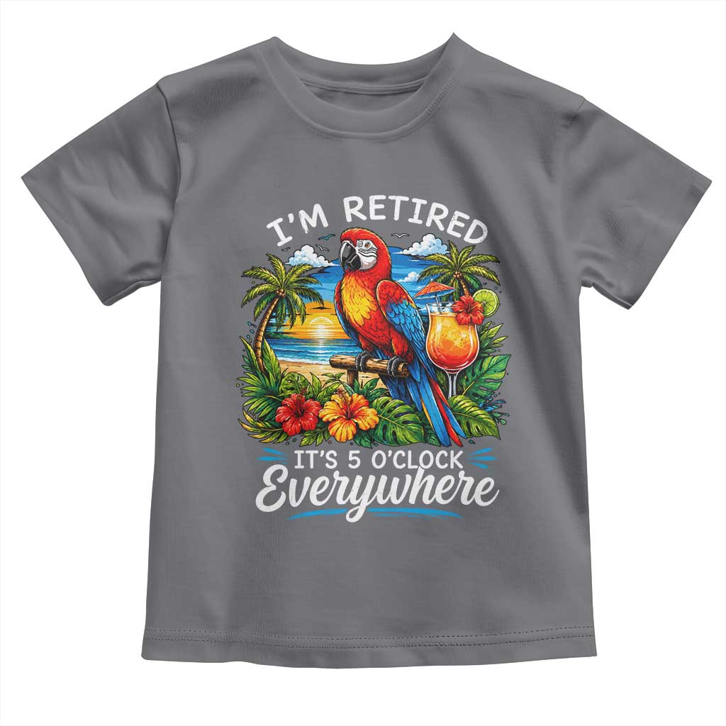 Humor Retirement Toddler T Shirt Im Retired 5 OClock Everywhere Vintage Beach Parrot Cocktail TS10 Charcoal Print Your Wear