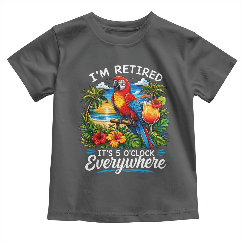 Humor Retirement Toddler T Shirt Im Retired 5 OClock Everywhere Vintage Beach Parrot Cocktail TS10 Dark Heather Print Your Wear