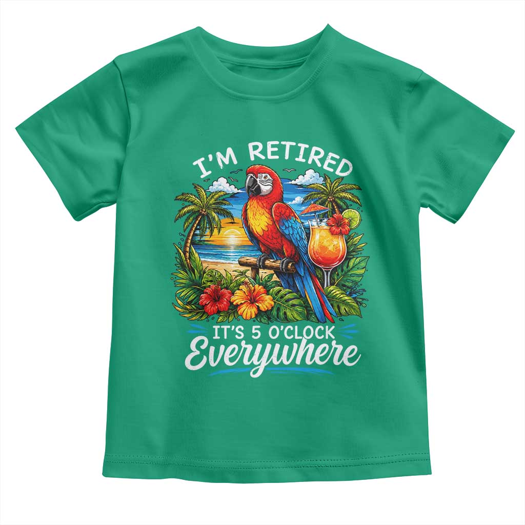 Humor Retirement Toddler T Shirt Im Retired 5 OClock Everywhere Vintage Beach Parrot Cocktail TS10 Irish Green Print Your Wear